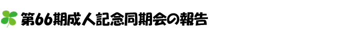 第66期成人記念同期会の報告